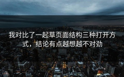 我对比了一起草页面结构三种打开方式，结论有点越想越不对劲